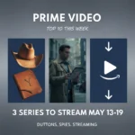 Prime Video top 10 shows: 3 series to stream May 13-19